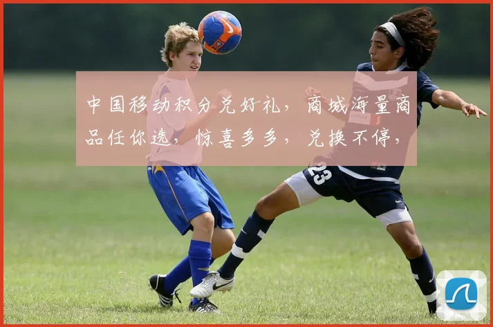 中国移动积分兑好礼，商城海量商品任你选，惊喜多多，兑换不停，尽享优惠体验