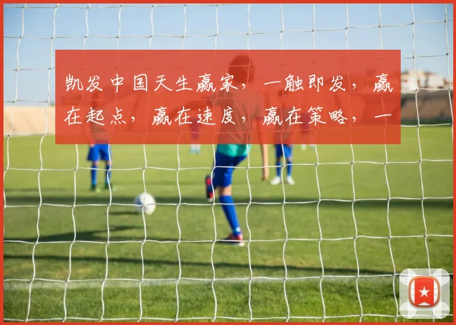 凯发中国天生赢家，一触即发，赢在起点，赢在速度，赢在策略，一网打尽财富