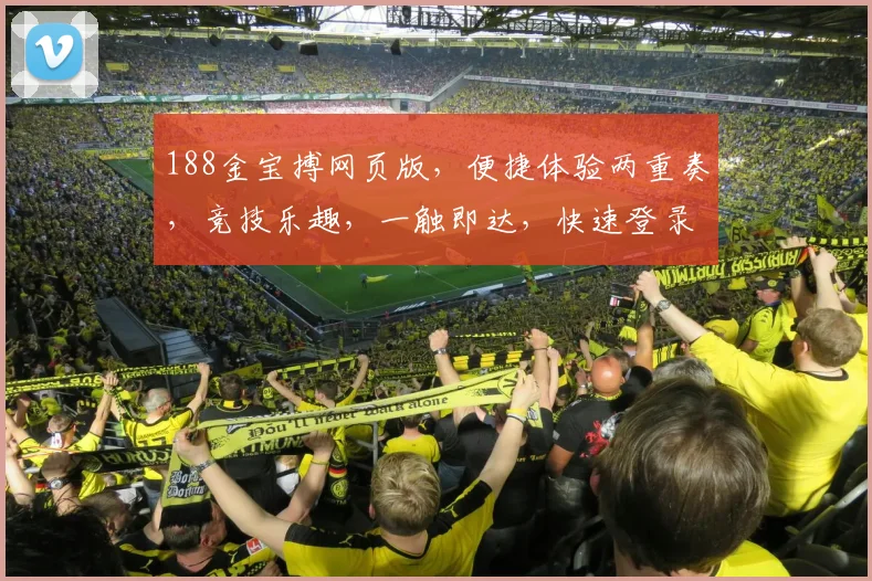 188金宝搏网页版，便捷体验两重奏，竞技乐趣，一触即达，快速登录