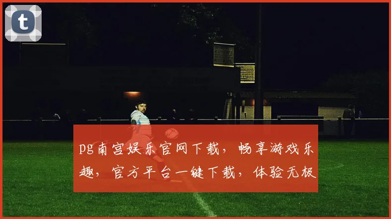 pg南宫娱乐官网下载，畅享游戏乐趣，官方平台一键下载，体验无极限，三重惊喜等你来
