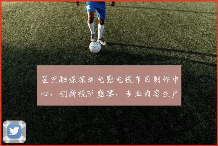 星空融媒深圳电影电视节目制作中心，创新视听盛宴，专业内容生产，引领行业潮流，三重优势瞩目。